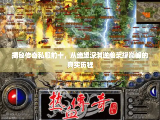 揭秘传奇私服前十，从绝望深渊逆袭荣耀巅峰的真实历程