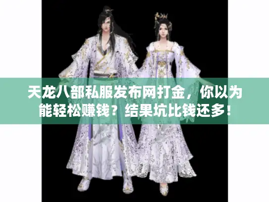 天龙八部私服发布网打金，你以为能轻松赚钱？结果坑比钱还多！