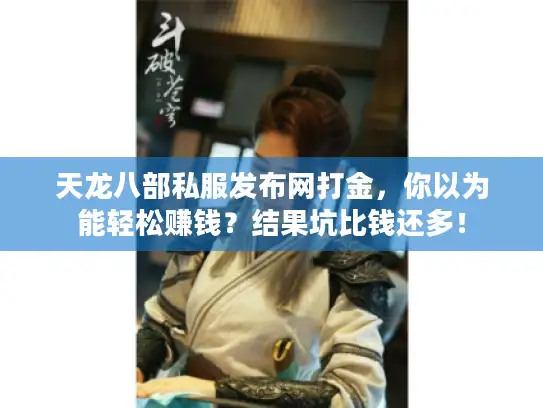 天龙八部私服发布网打金，你以为能轻松赚钱？结果坑比钱还多！