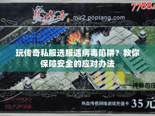 玩传奇私服选服遇病毒陷阱？教你保障安全的应对办法