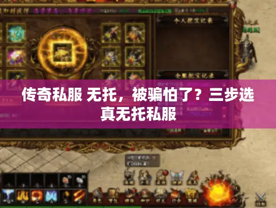 传奇私服 无托，被骗怕了？三步选真无托私服