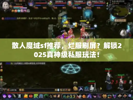 散人魔域sf推荐，烂服刷屏？解锁2025真神级私服玩法！