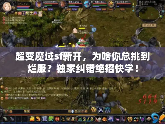 超变魔域sf新开，为啥你总挑到烂服？独家纠错绝招快学！