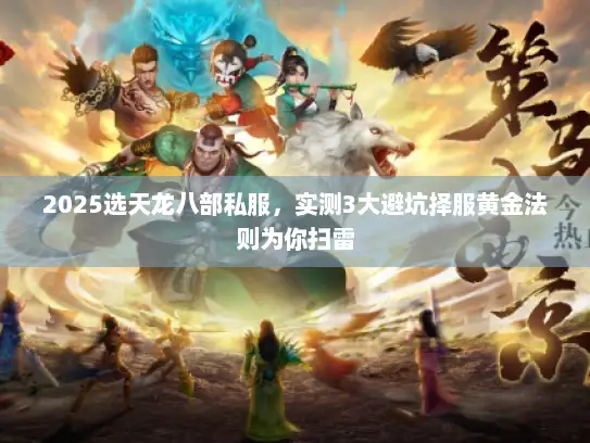 2025选天龙八部私服，实测3大避坑择服黄金法则为你扫雷