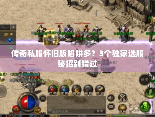 传奇私服怀旧版陷阱多?3个独家选服秘招别错过 传奇私服怀旧版陷阱多?3个独家选服秘招别错过
