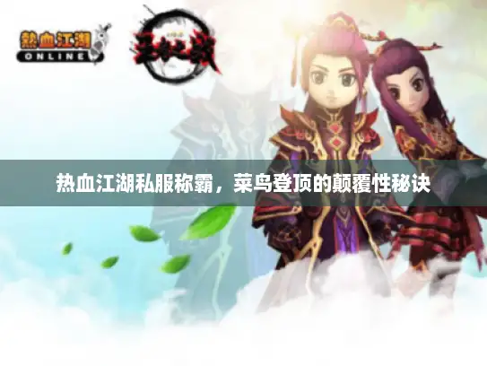 热血江湖私服称霸，菜鸟登顶的颠覆性秘诀