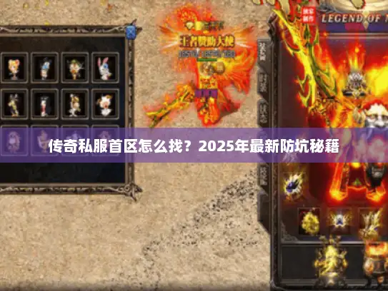 传奇私服首区怎么找？2025年最新防坑秘籍