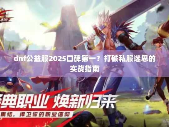 dnf公益服2025口碑第一？打破私服迷思的实战指南