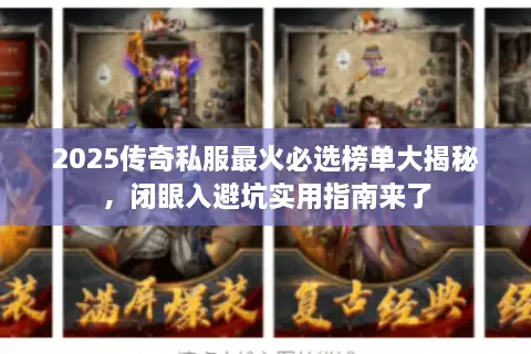 2025传奇私服最火必选榜单大揭秘，闭眼入避坑实用指南来了