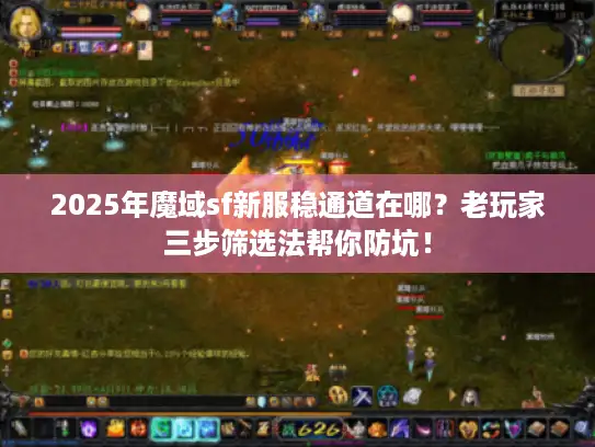 2025年魔域sf新服稳通道在哪？老玩家三步筛选法帮你防坑！