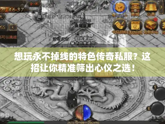 想玩永不掉线的特色传奇私服？这招让你精准筛出心仪之选！