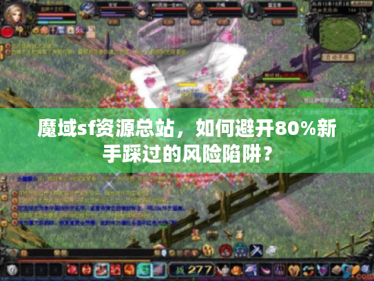 魔域sf资源总站，如何避开80%新手踩过的风险陷阱？