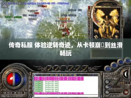 传奇私服 体验逆转奇迹，从卡顿崩潰到丝滑畅玩