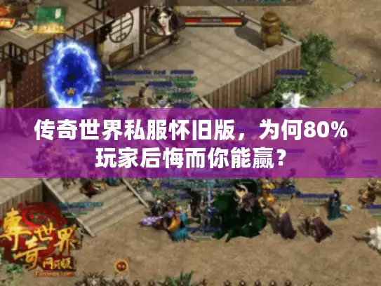 传奇世界私服怀旧版，为何80%玩家后悔而你能赢？