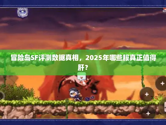 冒险岛SF评测数据真相，2025年哪些服真正值得肝？
