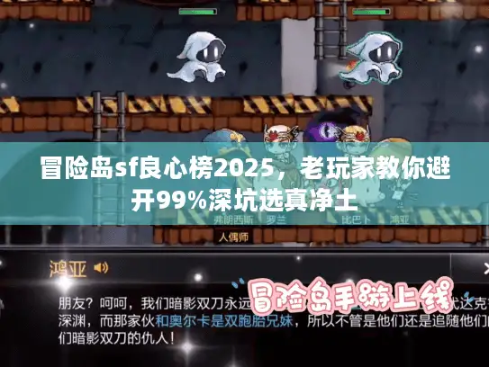 冒险岛sf良心榜2025，老玩家教你避开99%深坑选真净土