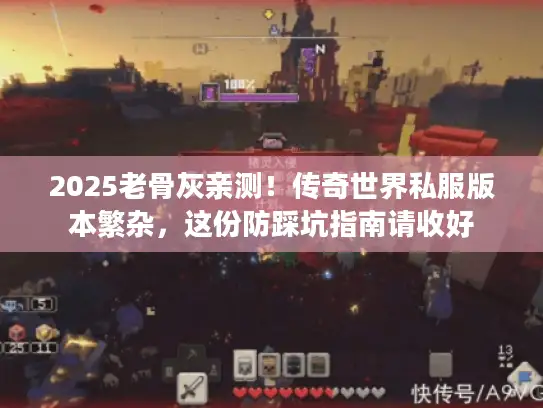 2025老骨灰亲测！传奇世界私服版本繁杂，这份防踩坑指南请收好