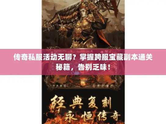 传奇私服活动无聊？掌握跨服宝藏副本通关秘籍，告别乏味！