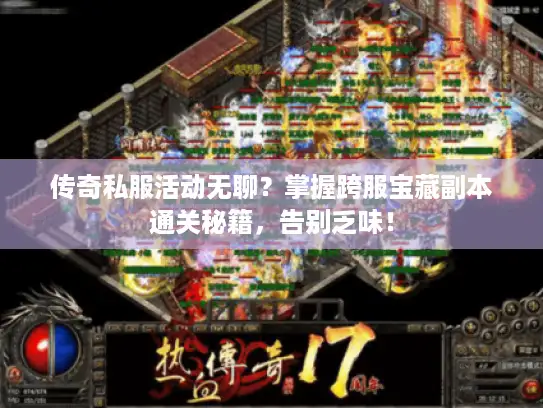 传奇私服活动无聊？掌握跨服宝藏副本通关秘籍，告别乏味！