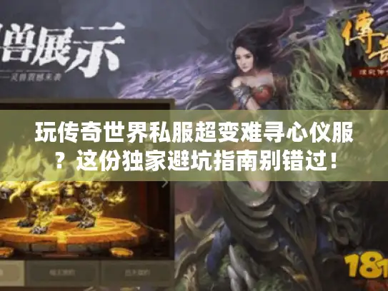 玩传奇世界私服超变难寻心仪服？这份独家避坑指南别错过！