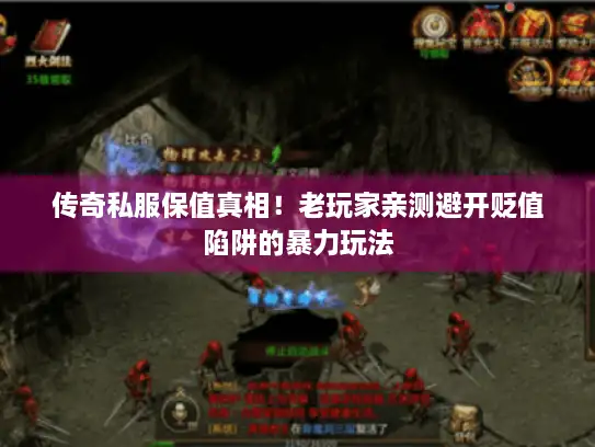 传奇私服保值真相！老玩家亲测避开贬值陷阱的暴力玩法