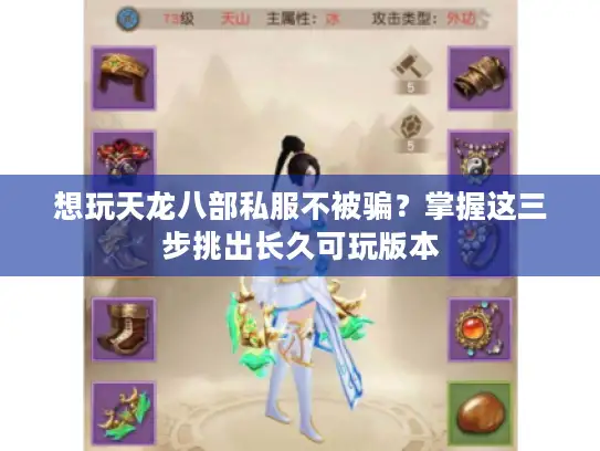 想玩天龙八部私服不被骗？掌握这三步挑出长久可玩版本