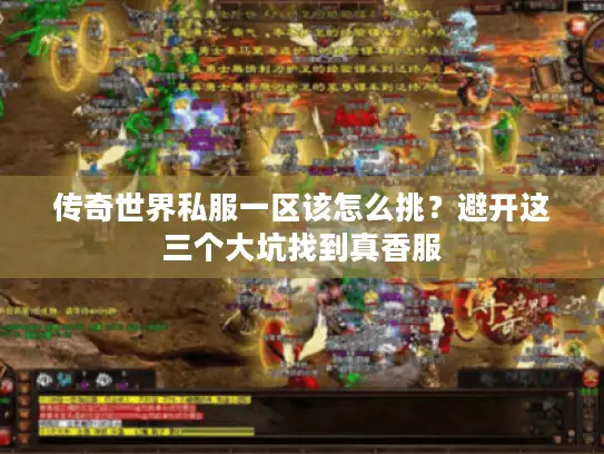 传奇世界私服一区该怎么挑?避开这三个大坑找到真香服 传奇世界私服一区该怎么挑?避开这三个大坑找到真香服