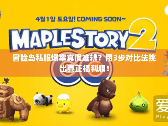 冒险岛私服爆率真假难辨？用3步对比法挑出真正福利服！