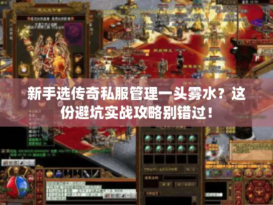 新手选传奇私服管理一头雾水？这份避坑实战攻略别错过！