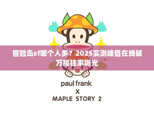 冒险岛sf哪个人多？2025实测峰值在线破万服独家曝光