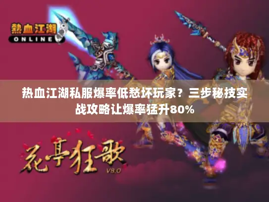 热血江湖私服爆率低愁坏玩家？三步秘技实战攻略让爆率猛升80%
