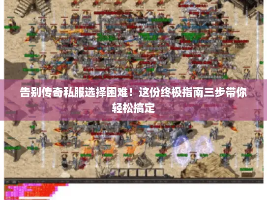 告别传奇私服选择困难！这份终极指南三步带你轻松搞定