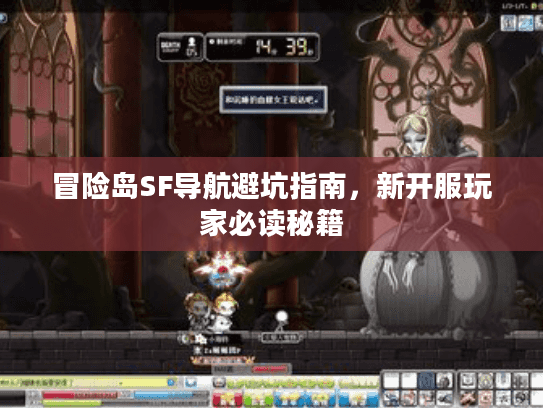 冒险岛SF导航避坑指南，新开服玩家必读秘籍