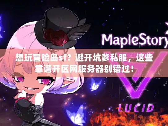 想玩冒险岛sf?避开坑爹私服,这些靠谱开区网服务器别错过! 想玩冒险岛sf?避开坑爹私服,这些靠谱开区网服务器别错过!