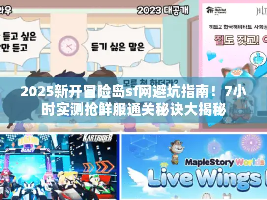 2025新开冒险岛sf网避坑指南!7小时实测抢鲜服通关秘诀大揭秘 2025新开冒险岛sf网避坑指南!7小时实测抢鲜服通关秘诀大揭秘