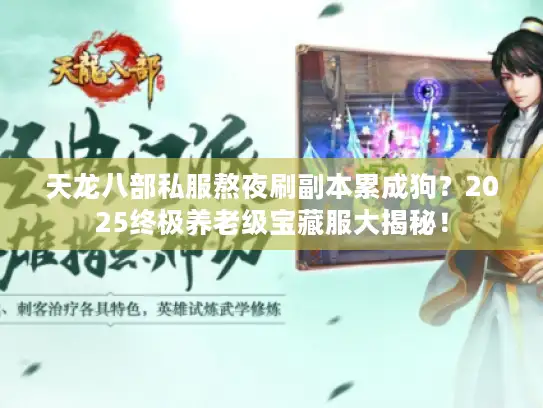 天龙八部私服熬夜刷副本累成狗？2025终极养老级宝藏服大揭秘！
