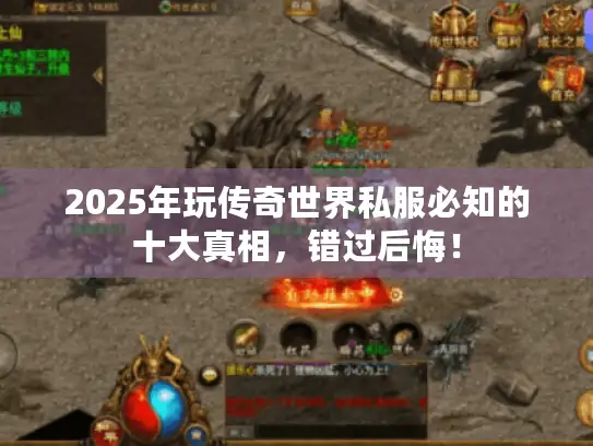 2025年玩传奇世界私服必知的十大真相，错过后悔！