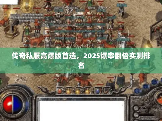 传奇私服高爆版首选，2025爆率翻倍实测排名