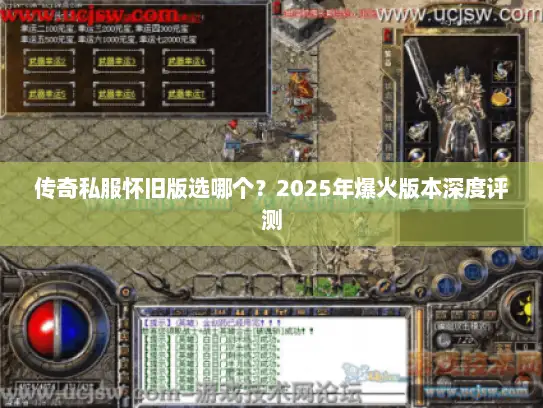 传奇私服怀旧版选哪个？2025年爆火版本深度评测