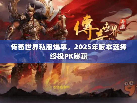 传奇世界私服爆率，2025年版本选择终极PK秘籍
