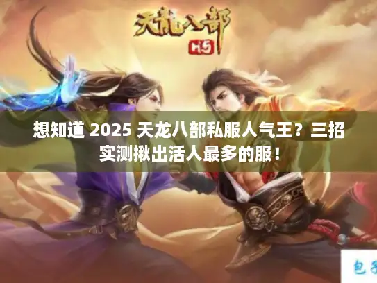 想知道 2025 天龙八部私服人气王？三招实测揪出活人最多的服！