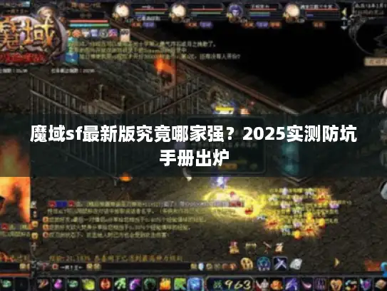 魔域sf最新版究竟哪家强？2025实测防坑手册出炉