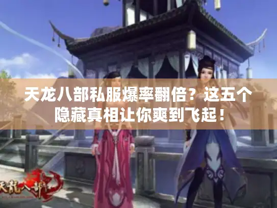 天龙八部私服爆率翻倍?这五个隐藏真相让你爽到飞起! 天龙八部私服爆率翻倍?这五个隐藏真相让你爽到飞起!