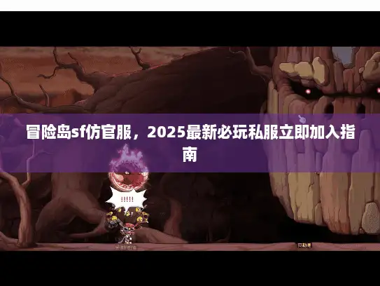 冒险岛sf仿官服，2025最新必玩私服立即加入指南