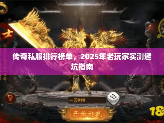 传奇私服排行榜单，2025年老玩家实测避坑指南