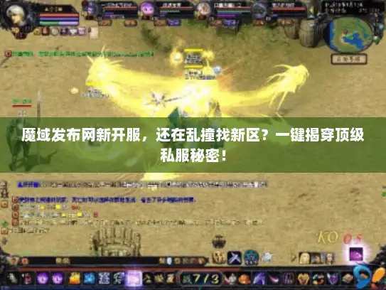 魔域发布网新开服，还在乱撞找新区？一键揭穿顶级私服秘密！