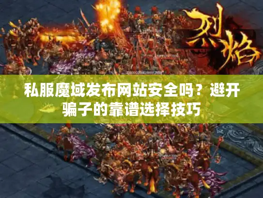 私服魔域发布网站安全吗？避开骗子的靠谱选择技巧