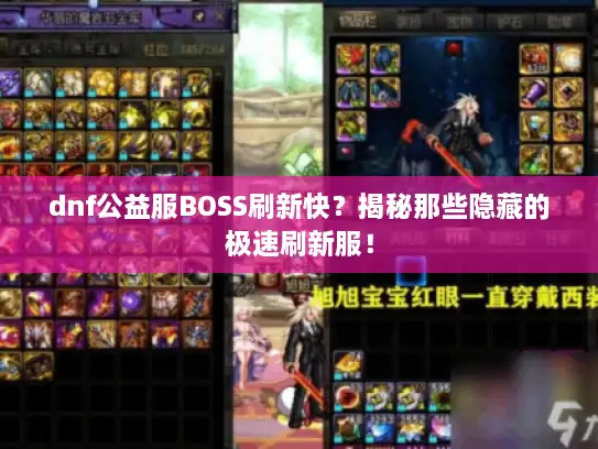 dnf公益服BOSS刷新快？揭秘那些隐藏的极速刷新服！