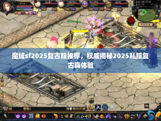 魔域sf2025复古服推荐，权威揭秘2025私服复古真体验
