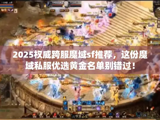 2025权威跨服魔域sf推荐，这份魔域私服优选黄金名单别错过！